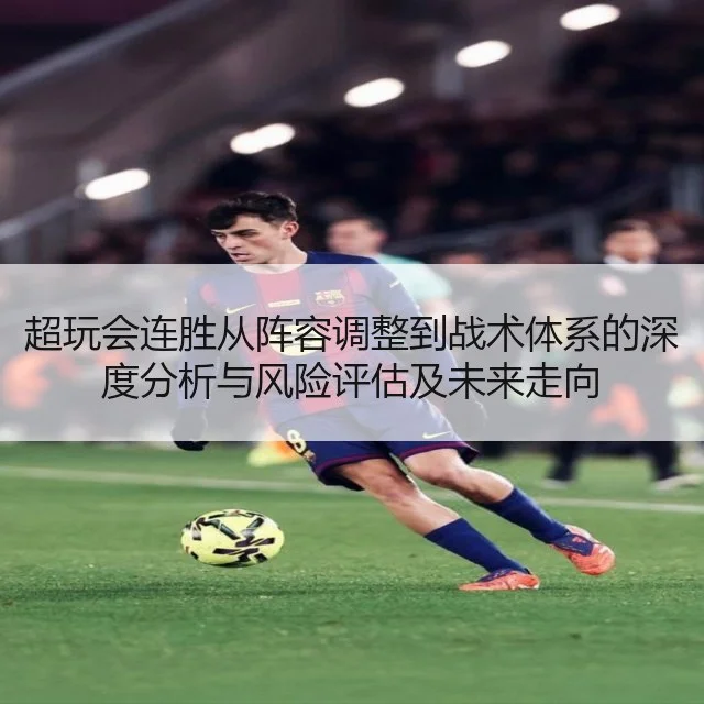 超玩会连胜从阵容调整到战术体系的深度分析与风险评估及未来走向